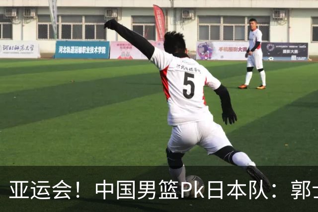 亚运会！中国男篮Pk日本队：郭士强做好4点 可以赢球